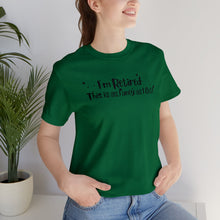 Load image into Gallery viewer, I&#39;m Retired,  This is as Fancy as I Get! T-shirt
